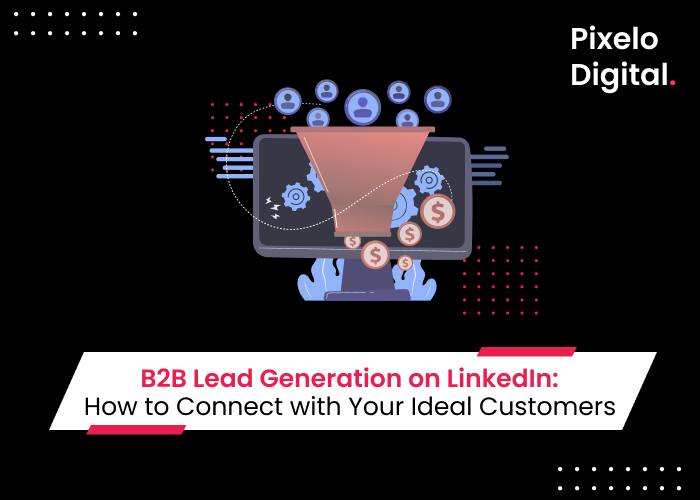 B2B Lead Generation on LinkedIn: How to Connect with Ideal Customers