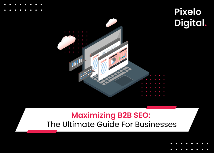 Maximizing B2B SEO: The Ultimate Guide for Businesses