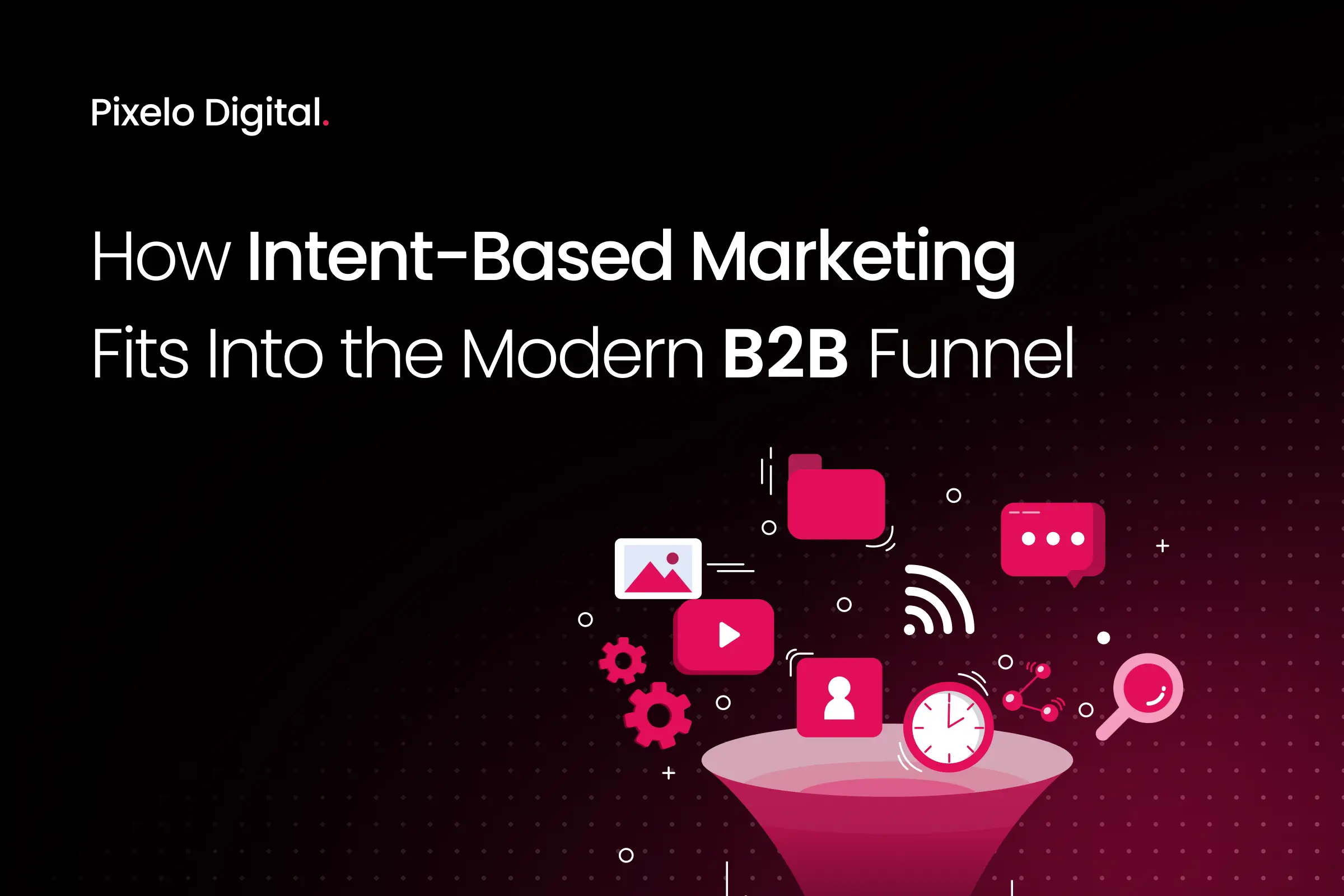 How Intent-Based Marketing Fits Into the Modern B2B Funnel